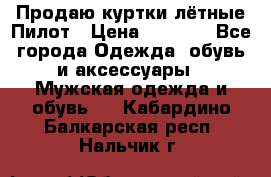 Продаю куртки лётные Пилот › Цена ­ 9 000 - Все города Одежда, обувь и аксессуары » Мужская одежда и обувь   . Кабардино-Балкарская респ.,Нальчик г.